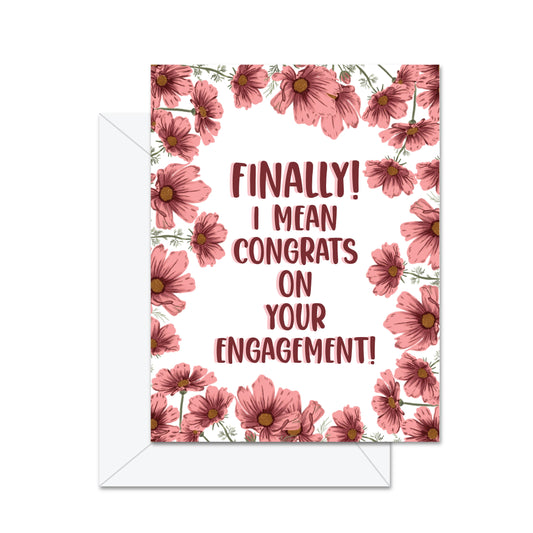Jaybee Design - Finally! I Mean Congrats On The Engagement - Greeting Card