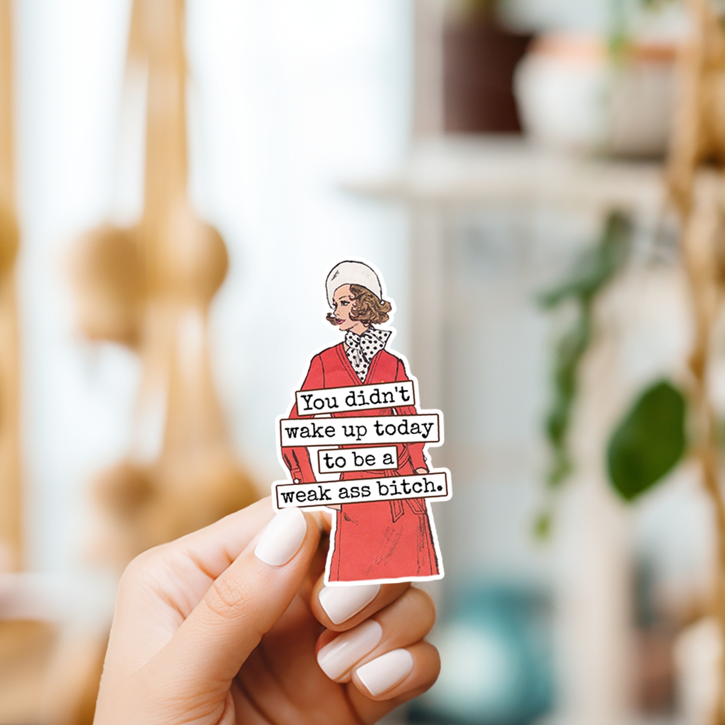 Raven's Rest Studio - Funny STICKER. You Didn't Wake Up Today To Be A Weak Ass...