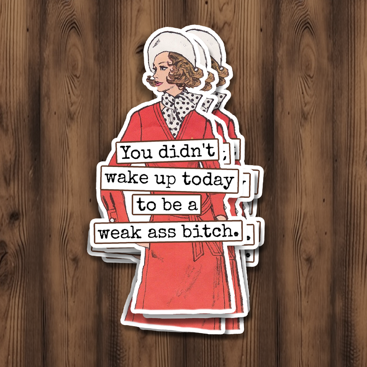 Raven's Rest Studio - Funny STICKER. You Didn't Wake Up Today To Be A Weak Ass...