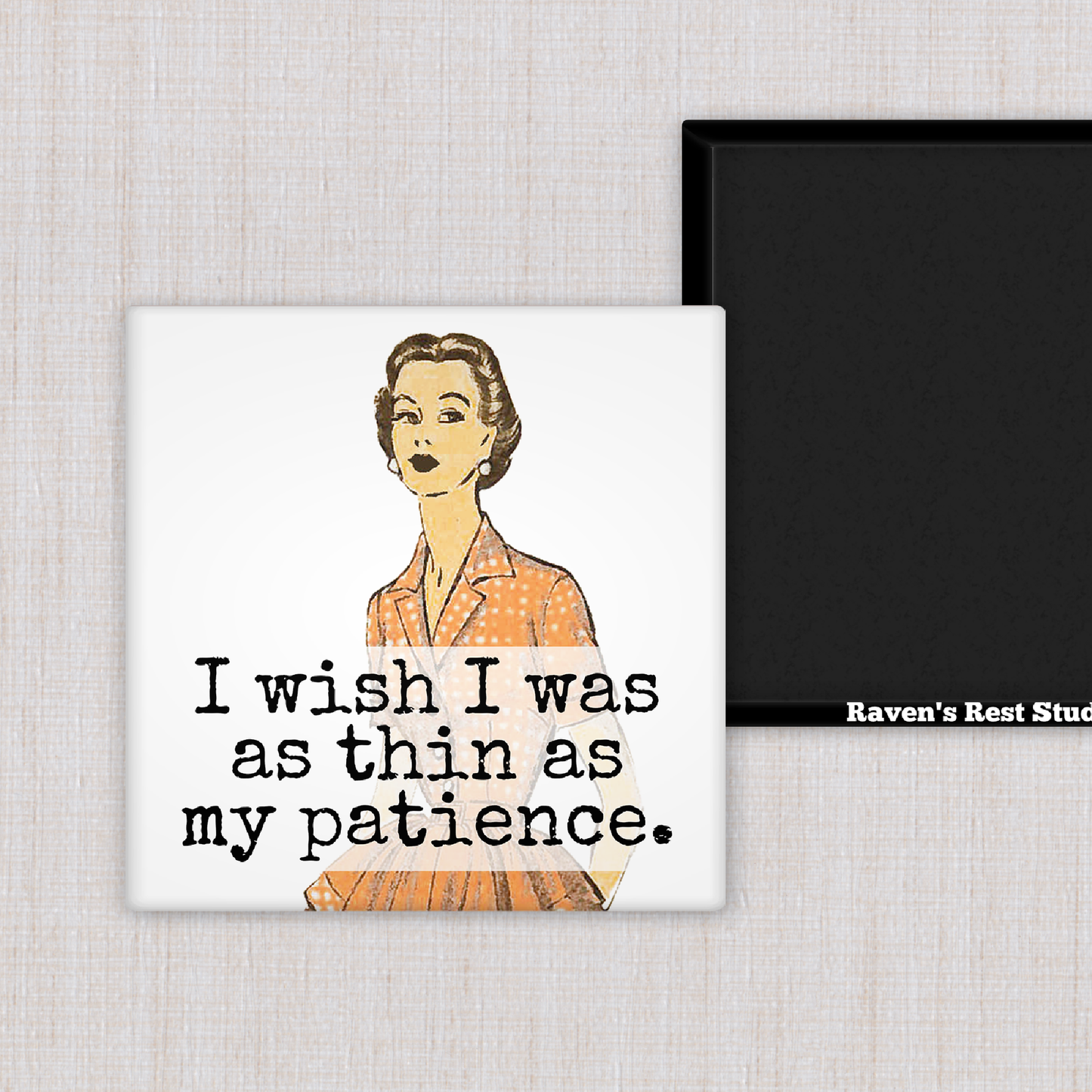 Raven's Rest Studio - MAGNET. I Wish I Was As Thin As My Patience.