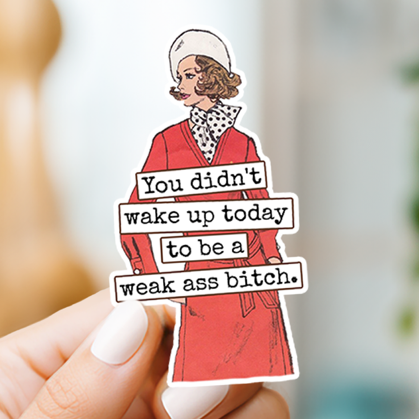 Raven's Rest Studio - Funny STICKER. You Didn't Wake Up Today To Be A Weak Ass...