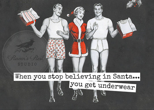 Raven's Rest Studio - When You Stop Believing In Santa... You Get Underwear. Card.
