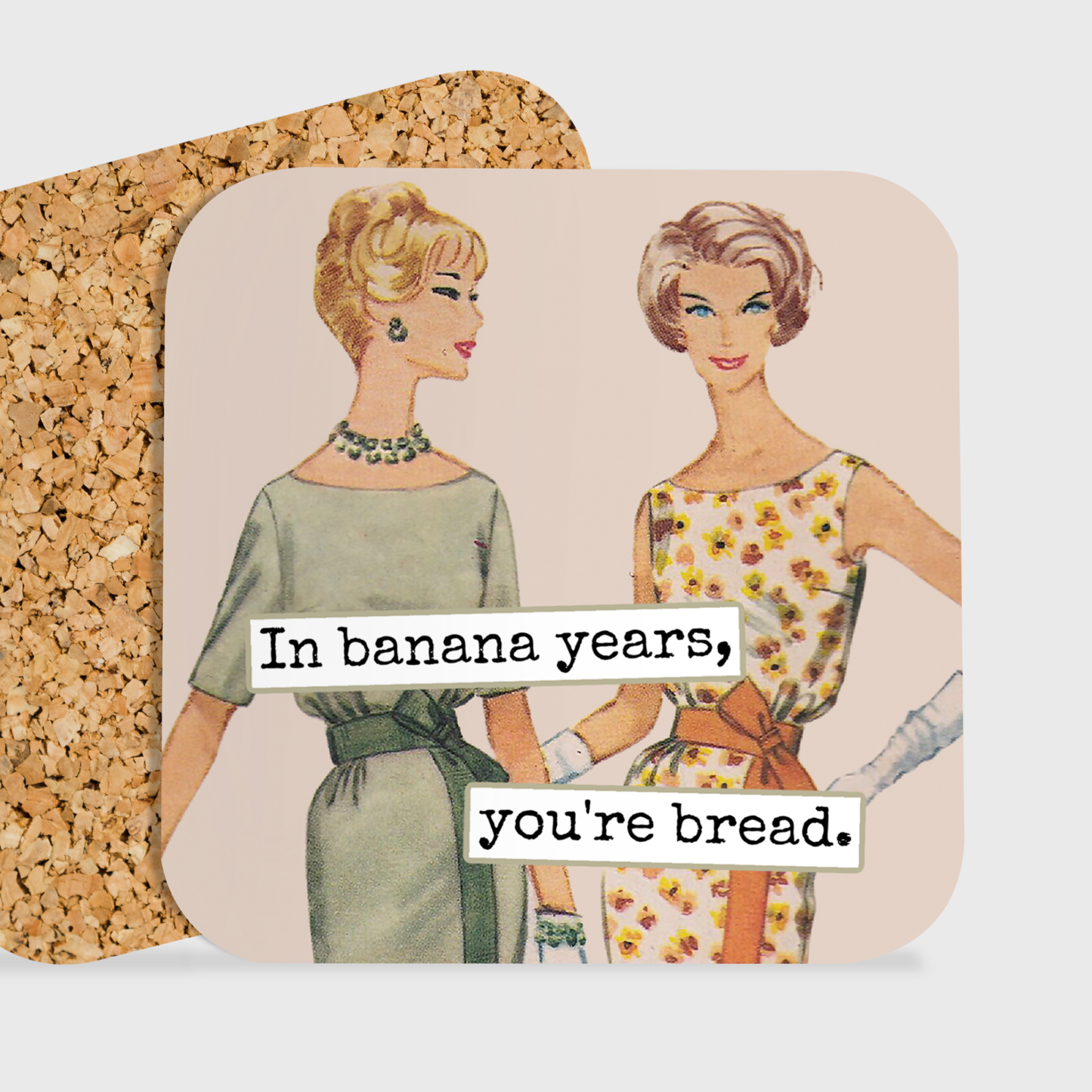 Raven's Rest Studio - COASTER. In Banana Years, You're Bread.