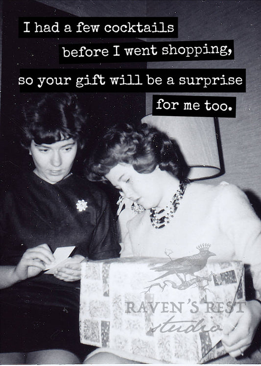 Raven's Rest Studio - I Had A Few Cocktails Before I Went Shopping, So Your Gift..