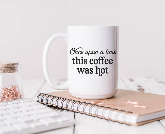 Oakbury Designs - Funny 15oz Coffee Mug – Once Upon a Time This Coffee Was Hot
