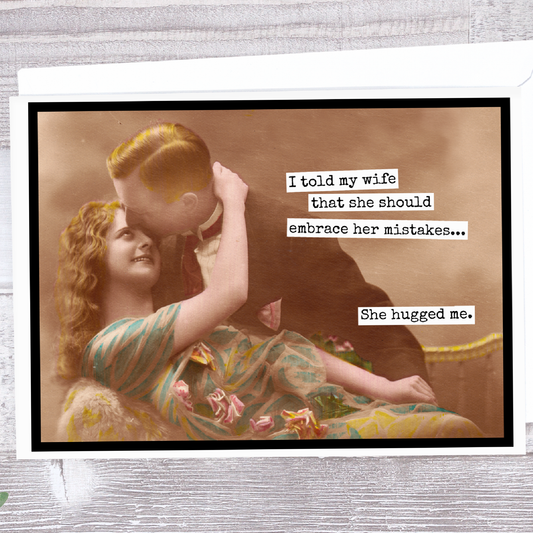 I Told My Wife That She Should Embrace Her Mistakes...